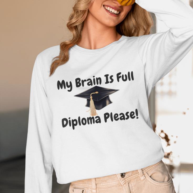 My Brain Is Full Diploma Please Graduation Idea For Her Him Unisex Long Sleeve T-Shirt