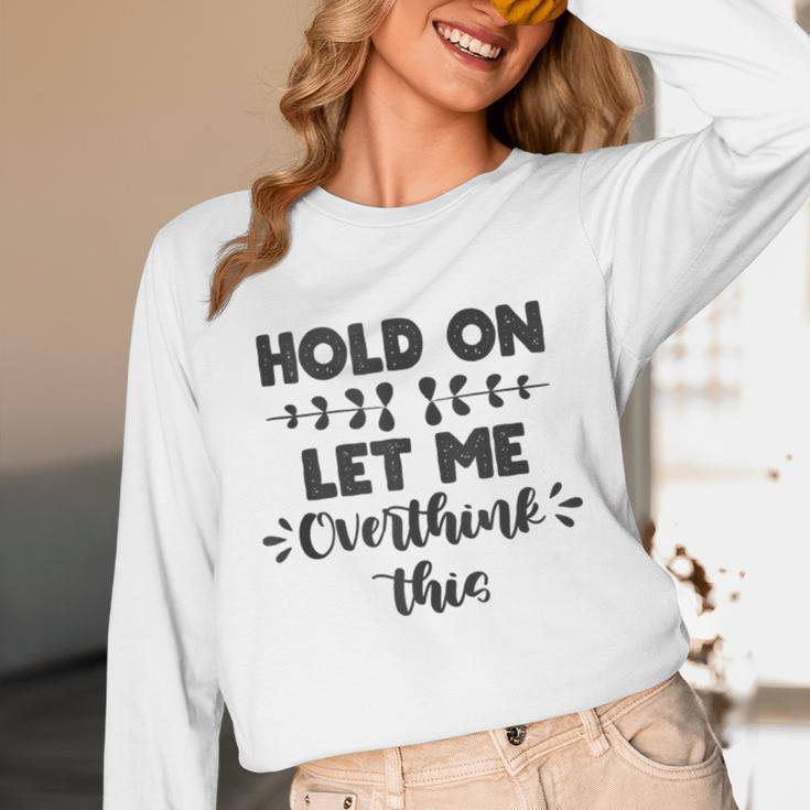 Hold On Let Me Overthink This Anxiety Women Introvert Unisex Long Sleeve T-Shirt