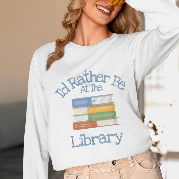 I'd Rather Be At The Library Book Lover Loves Books Unisex Long Sleeve T-Shirt