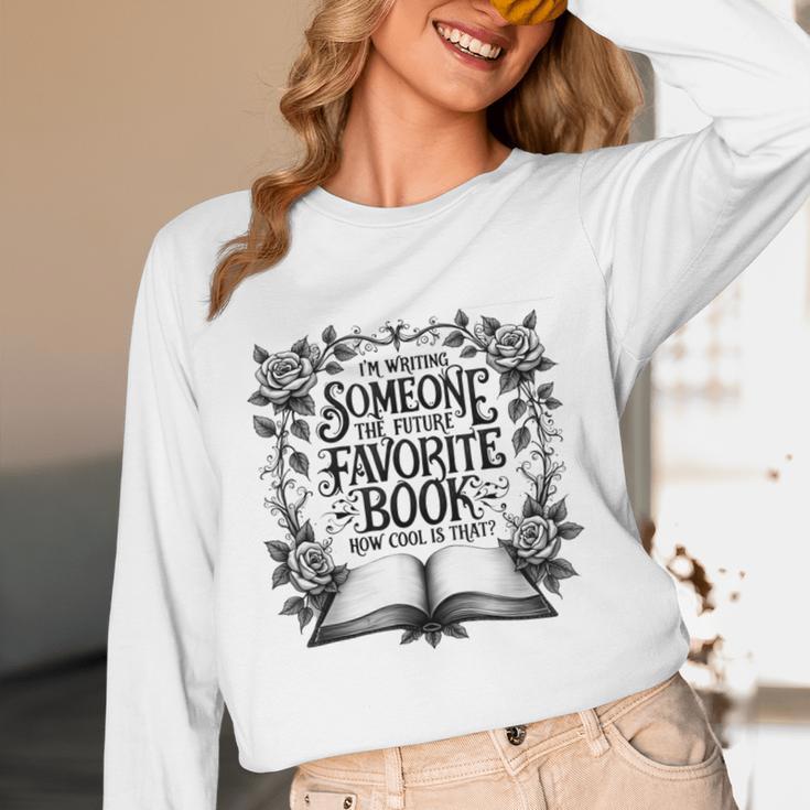 I'm Writing Someone’s Future Favorite Book How Cool Is That Unisex Long Sleeve T-Shirt