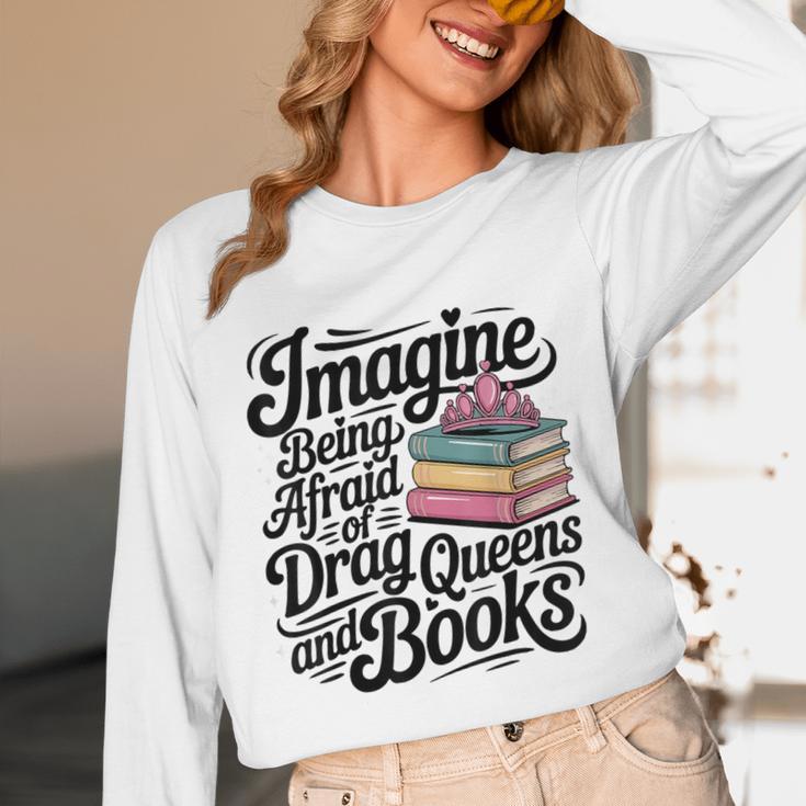 Imagine Being Afraid Of Drag Queens And Books Unisex Long Sleeve T-Shirt Imagine Being Afraid Of Drag Queens And Books Unisex Long Sleeve T-Shirt