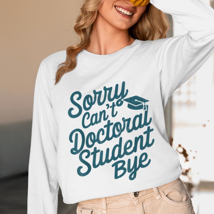 Sorry Can't Doctoral Student Bye PhD Graduation Student Grad Unisex Long Sleeve T-Shirt