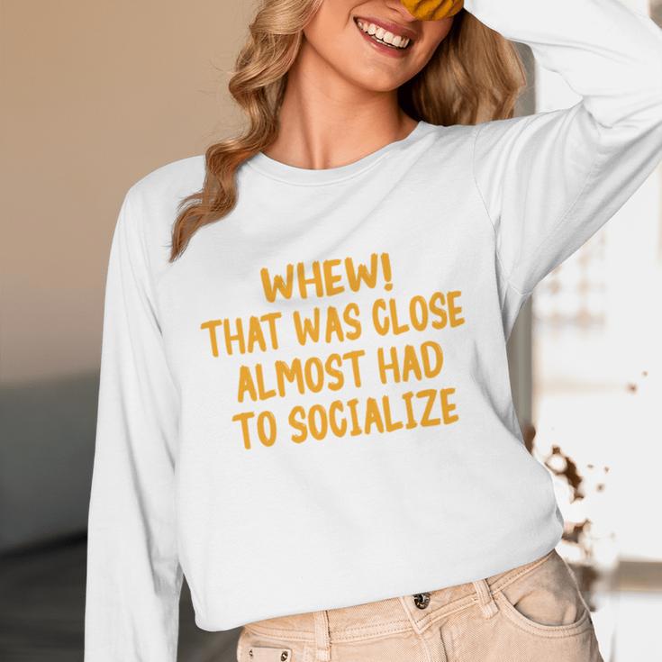Whew That Was Close Almost Had To Socialize Introvert Unisex Long Sleeve T-Shirt