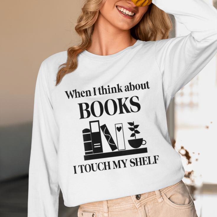 Women's When I Think About Books I Touch My Shelf Book Lover Bookish Unisex Long Sleeve T-Shirt