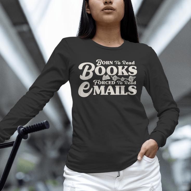 Born To Read Books Forced To Read Emails Bookish Bookworm Unisex Long Sleeve T-Shirt