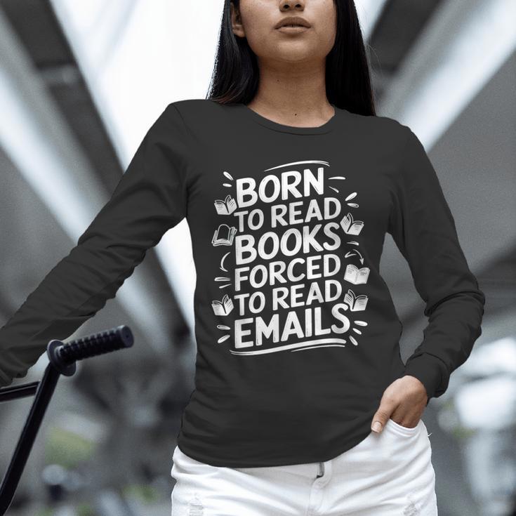Born To Read Books Forced To Read Emails Bookish Unisex Long Sleeve T-Shirt