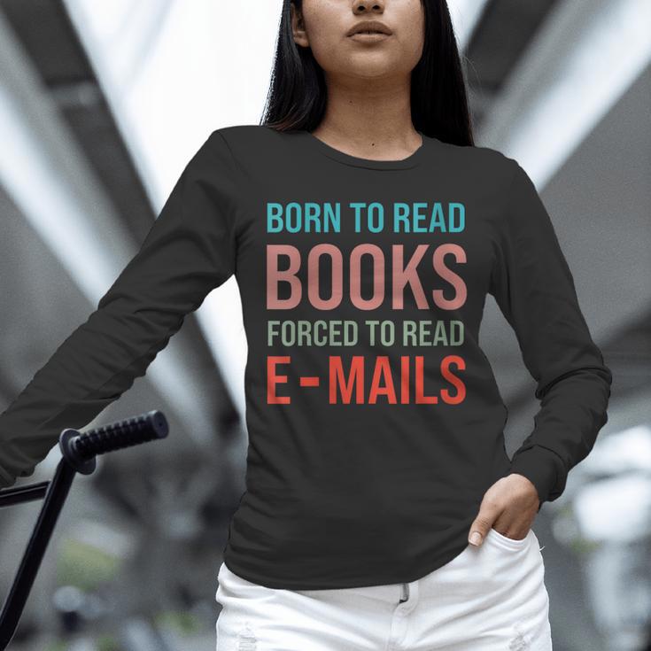Born To Read Books Forced To Read Emails Reading Bookish Unisex Long Sleeve T-Shirt Born To Read Books Forced To Read Emails Reading Bookish Unisex Long Sleeve T-Shirt