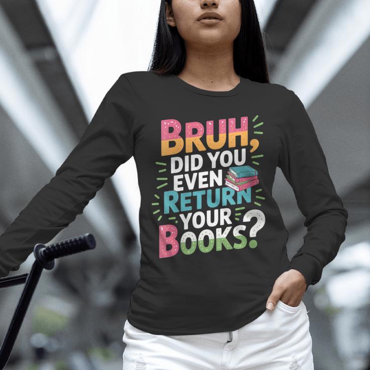 Bruh Did You Even Return Your Books Cool Unisex Long Sleeve T-Shirt