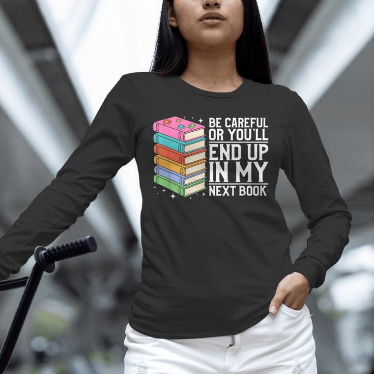 Be Careful Or You'Ll End Up In My Next Book Unisex Long Sleeve T-Shirt