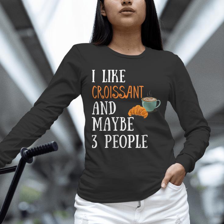 I Like Croissant And Maybe 3 People Baking Introvert Foodie Unisex Long Sleeve T-Shirt I Like Croissant And Maybe 3 People Baking Introvert Foodie Unisex Long Sleeve T-Shirt
