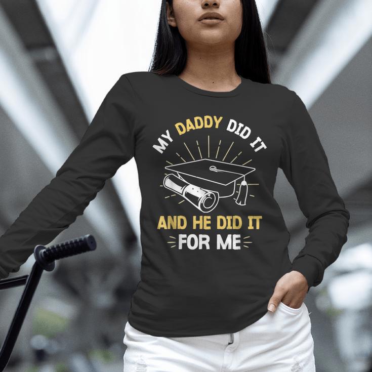 My Daddy Did It And He Did It For Me Graduation Graduate Dad Unisex Long Sleeve T-Shirt