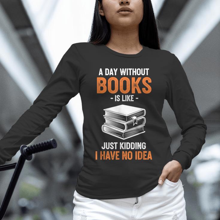 A Day Without Books Is Like Just Kidding I Have No Idea Unisex Long Sleeve T-Shirt