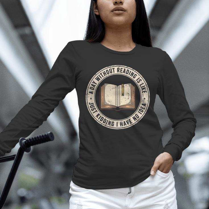 A Day Without Reading Is Like Just Kidding Book Lover Unisex Long Sleeve T-Shirt