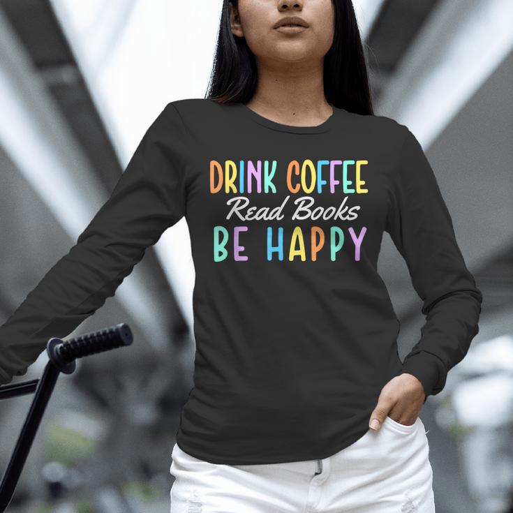 Drink Coffee Read Books Be Happy Caffeine Lover Unisex Long Sleeve T-Shirt