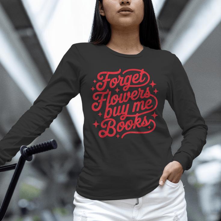 Forget Flowers Buy Me Books Valentine Bookish Book Lover Unisex Long Sleeve T-Shirt