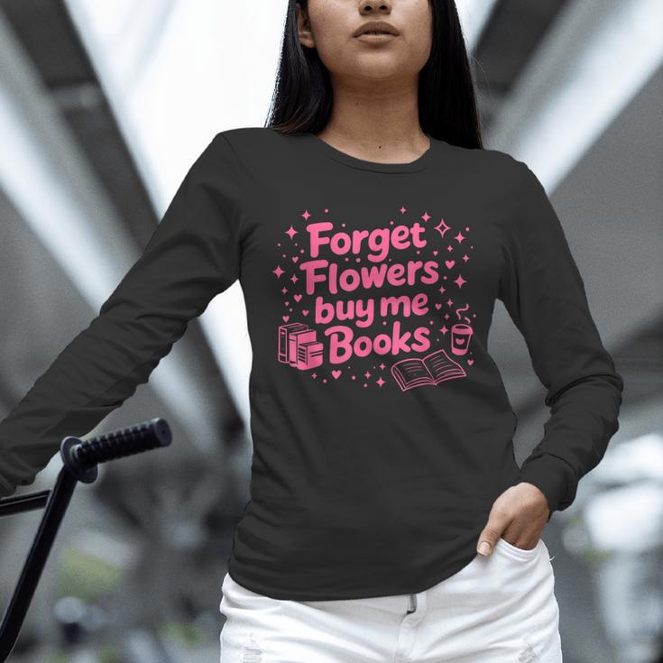 Forget Flowers Buy Me Books Valentines Book Club Bookish Unisex Long Sleeve T-Shirt