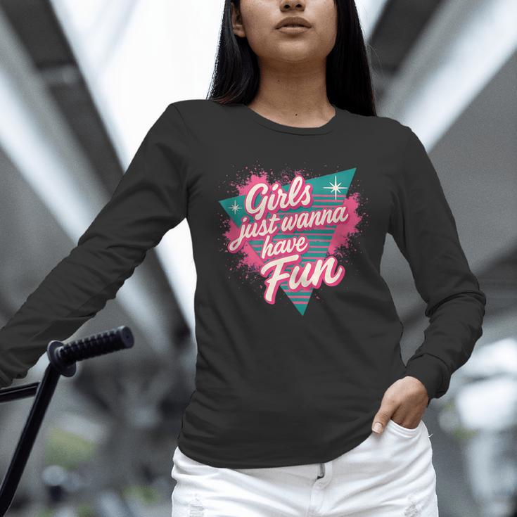 Girls Just Wanna Have Fun Retro 80s Nostalgia Night Out Unisex Long Sleeve T-Shirt