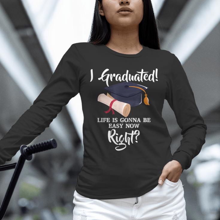 I Graduated Life Is Gonna Be Easy Now Right Graduation Unisex Long Sleeve T-Shirt