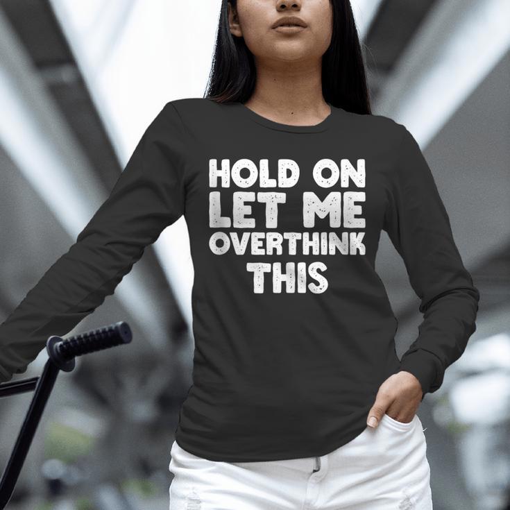 Hold On Let Me Overthink This Anxiety Introvert Unisex Long Sleeve T-Shirt Hold On Let Me Overthink This Anxiety Introvert Unisex Long Sleeve T-Shirt