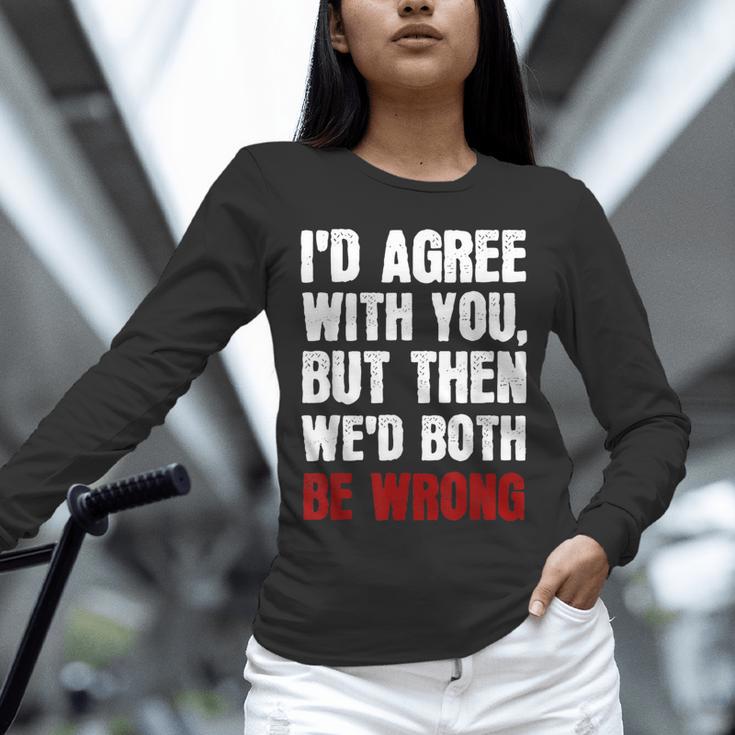 Humor Sarcastic Introvert Quote I'd Agree With You Unisex Long Sleeve T-Shirt Humor Sarcastic Introvert Quote I'd Agree With You Unisex Long Sleeve T-Shirt