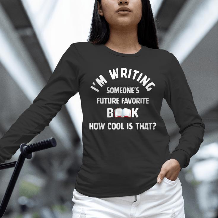 I'm Writing Someone's Future Favorite Book How Cool Is That Unisex Long Sleeve T-Shirt