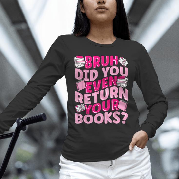 Library School Librarian Bruh Did You Even Return Your Books Unisex Long Sleeve T-Shirt Library School Librarian Bruh Did You Even Return Your Books Unisex Long Sleeve T-Shirt