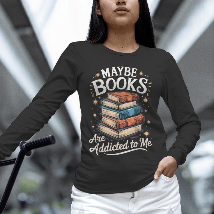 Maybe Books Are Addicted To Me Unisex Long Sleeve T-Shirt Maybe Books Are Addicted To Me Unisex Long Sleeve T-Shirt