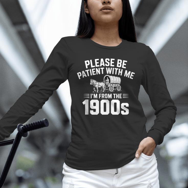 Please Be Patient With My I'm From The 1900s Sarcastic Unisex Long Sleeve T-Shirt Please Be Patient With My I'm From The 1900s Sarcastic Unisex Long Sleeve T-Shirt