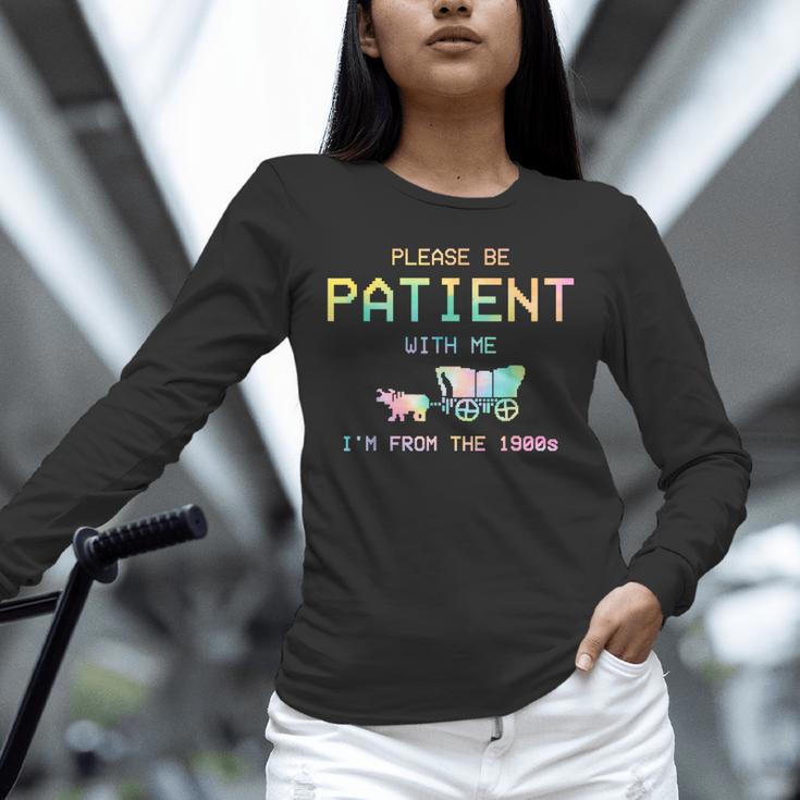 Please Be Patient With Me I'm From The 1900s 1900s Unisex Long Sleeve T-Shirt