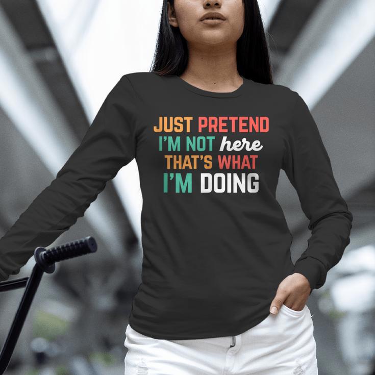 Pretend I Am Not Here That's What I'm Doing Introvert Unisex Long Sleeve T-Shirt Pretend I Am Not Here That's What I'm Doing Introvert Unisex Long Sleeve T-Shirt