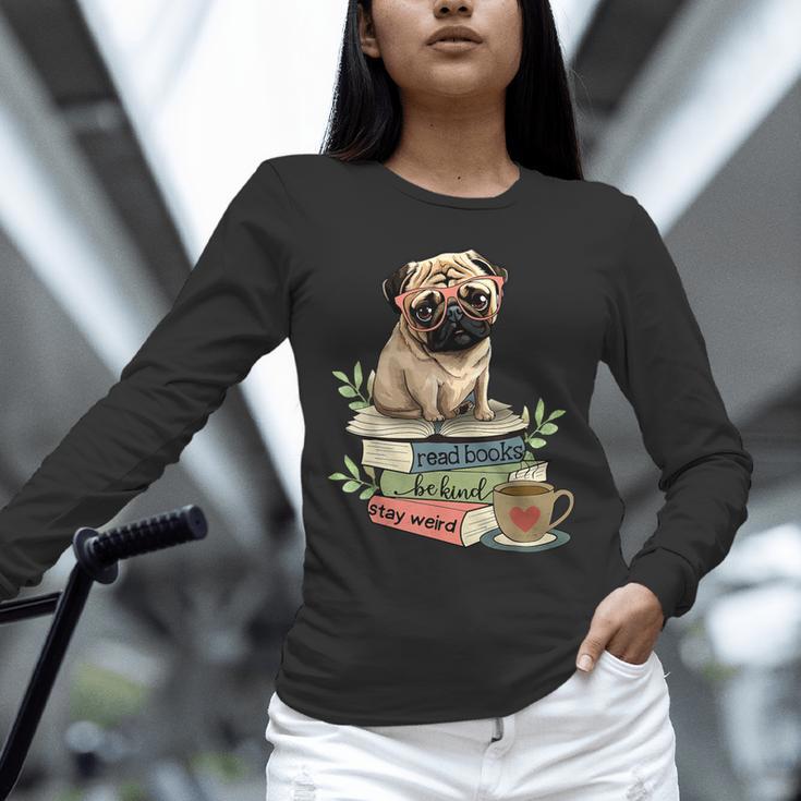 Pug Dog Reading Book Coffee Read Books Be Kind Stay Weird Unisex Long Sleeve T-Shirt