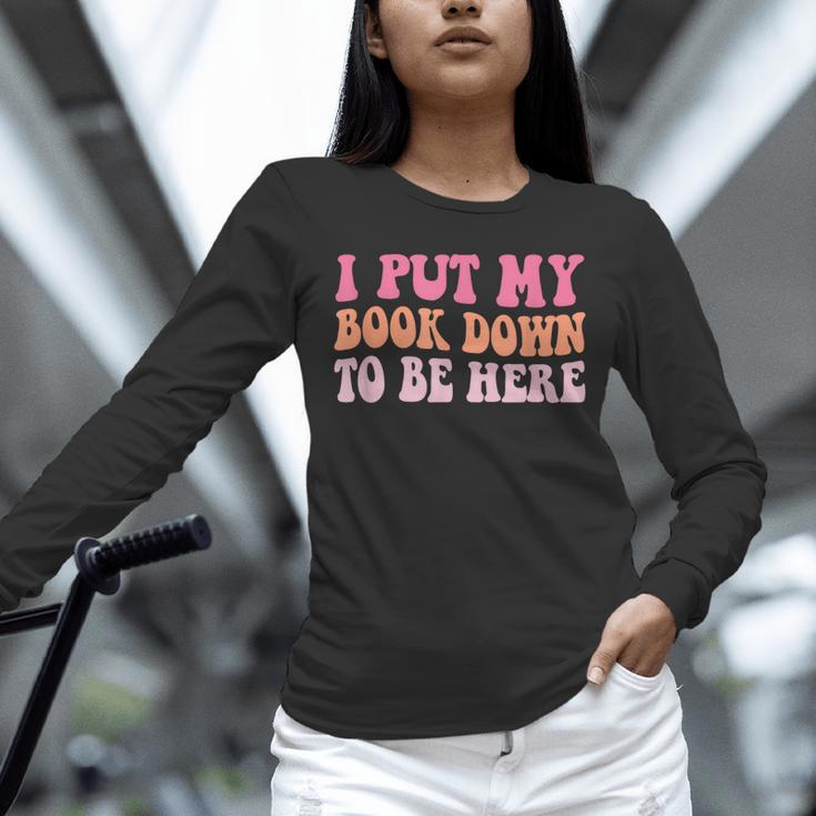 I Put My Book Down To Be Here Book Lover Book Nerd Unisex Long Sleeve T-Shirt