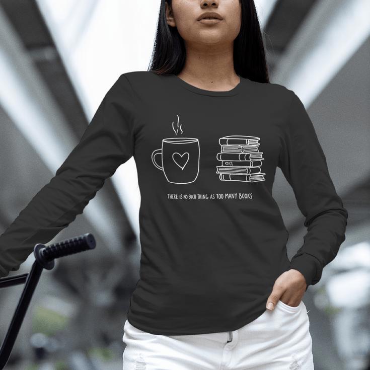 There Is No Such Thing As Too Many Books Bibliophile Unisex Long Sleeve T-Shirt