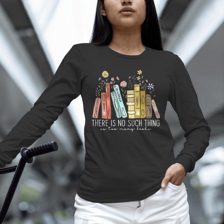 There Is No Such Thing As Too Many Books Lover Unisex Long Sleeve T-Shirt