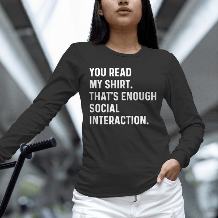 You Read My Shirt Thats Enough Social Interaction Introvert Unisex Long Sleeve T-Shirt You Read My Shirt Thats Enough Social Interaction Introvert Unisex Long Sleeve T-Shirt