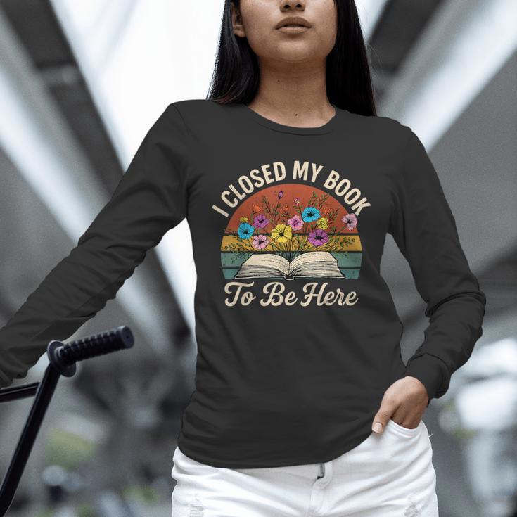 Retro Vintage Book Lover Reading I Closed My Book To Be Here Unisex Long Sleeve T-Shirt