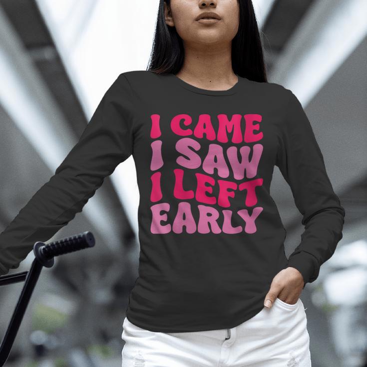 I Came I Saw I Left Early Sarcastic Introvert Saying Unisex Long Sleeve T-Shirt I Came I Saw I Left Early Sarcastic Introvert Saying Unisex Long Sleeve T-Shirt