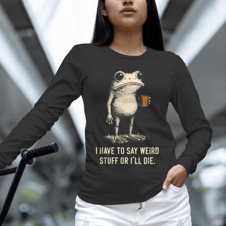 I Have To Say Weird Stuff Or I'Ll Die Frog Meme Introverts Unisex Long Sleeve T-Shirt