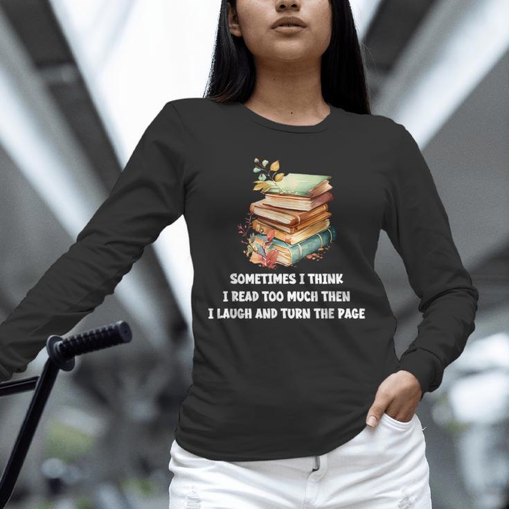 Sometimes I Think I Read Too Much For Books Lover Unisex Long Sleeve T-Shirt