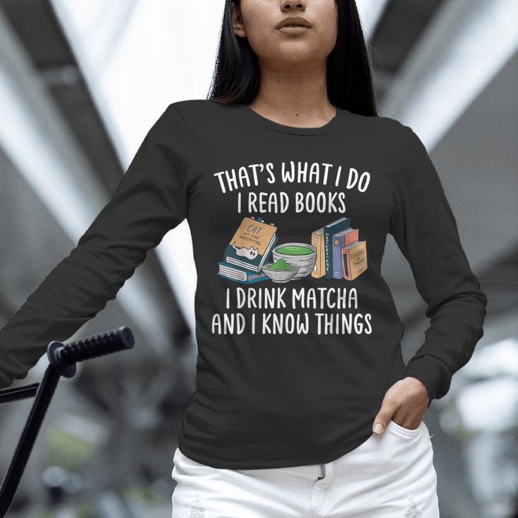 That's What I Do I Read Books I Drink Matcha I Know Things Unisex Long Sleeve T-Shirt