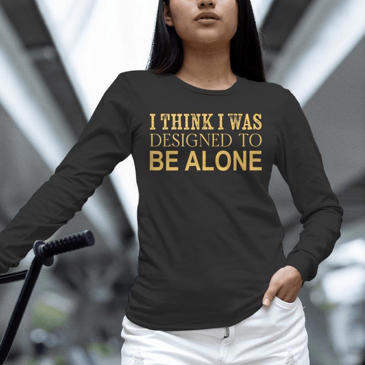 I Think I Was Ed To Be Alone Loner Introvert Thinker Unisex Long Sleeve T-Shirt