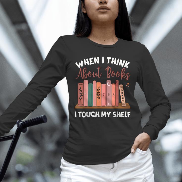 When I Think About Books I Touch My Shelf Bookworm Lovers Unisex Long Sleeve T-Shirt When I Think About Books I Touch My Shelf Bookworm Lovers Unisex Long Sleeve T-Shirt