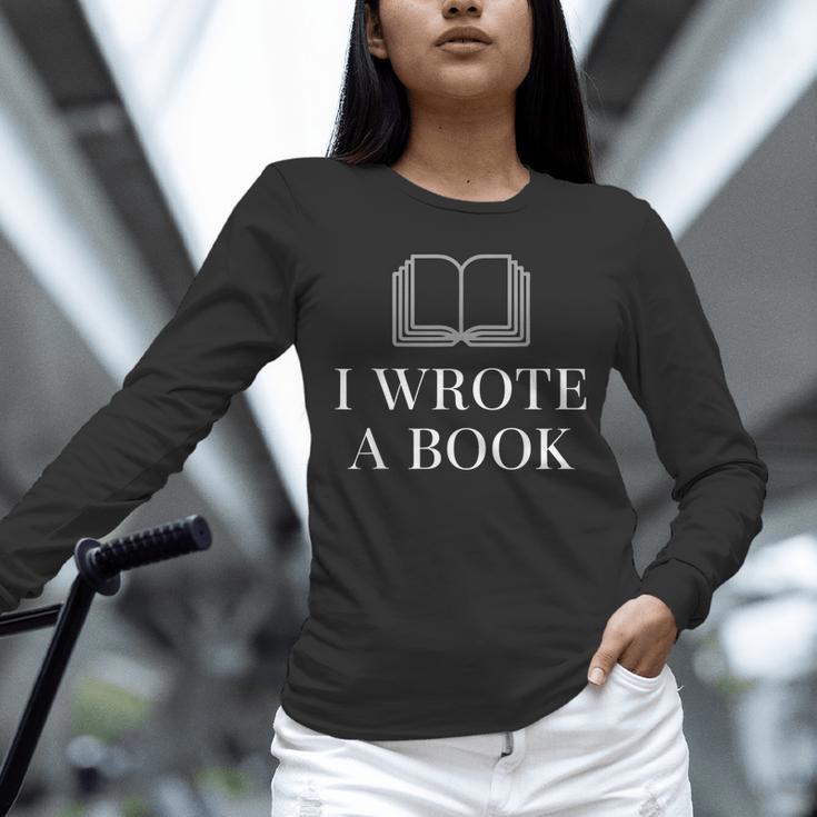 I Wrote a Book Shirt Perfect For Writing Enthusiasts Author Unisex Long Sleeve T-Shirt