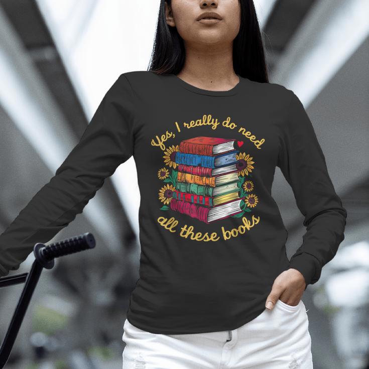 Yes I Really Do Need All These Books Sunflower Bibliophiles Unisex Long Sleeve T-Shirt