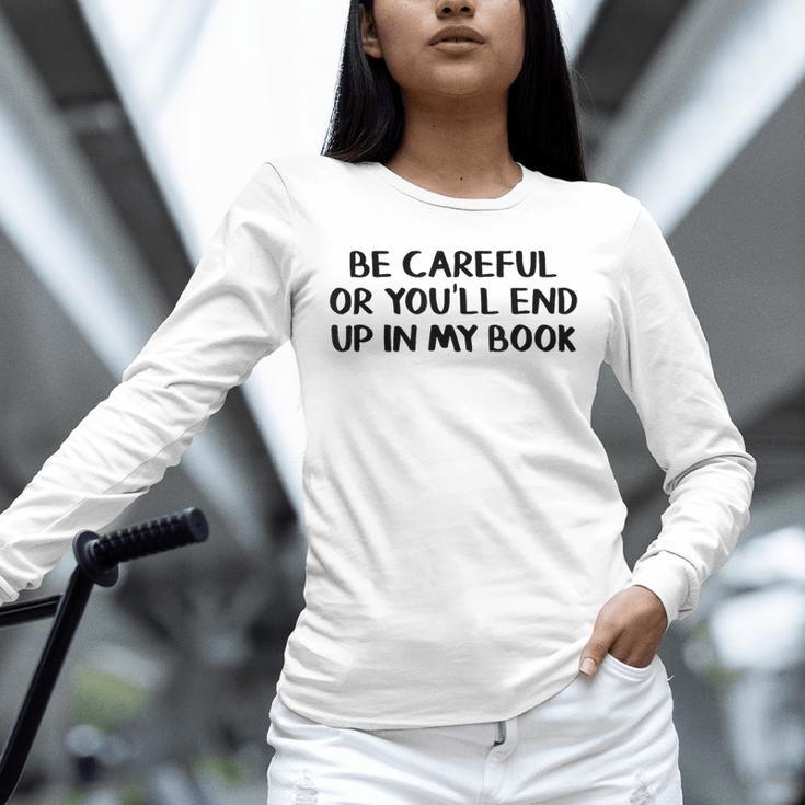Be Careful Or You’Ll End Up In My Book Unisex Long Sleeve T-Shirt
