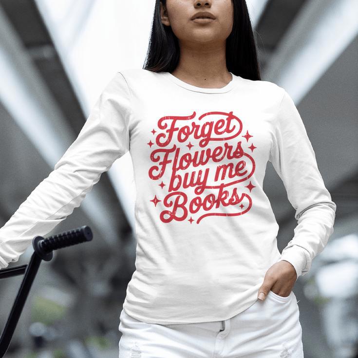 Forget Flowers Buy Me Books Unisex Long Sleeve T-Shirt