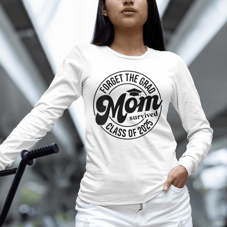 Forget The Grad Mom Survived Class Of 2025 Graduation 2025 Unisex Long Sleeve T-Shirt