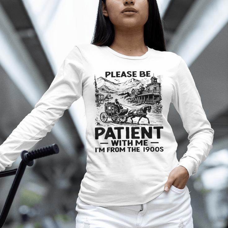 I'm From The 1900s Please Be Patient With Me Unisex Long Sleeve T-Shirt I'm From The 1900s Please Be Patient With Me Unisex Long Sleeve T-Shirt
