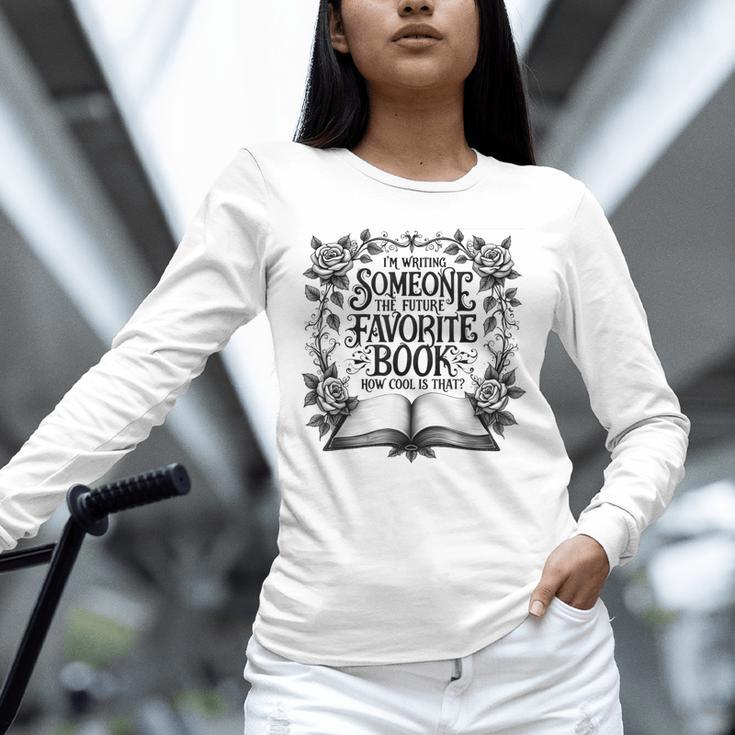 I'm Writing Someone’s Future Favorite Book How Cool Is That Unisex Long Sleeve T-Shirt