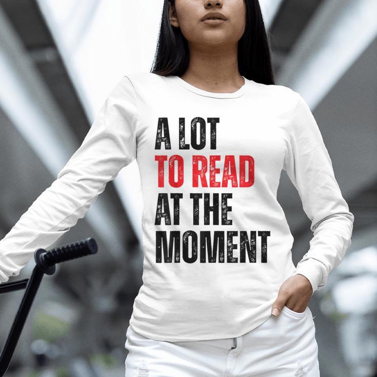 A Lot To Read At The Moment Reading Book Reader Nerd Unisex Long Sleeve T-Shirt